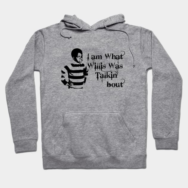 I Am What Willis Was Talkin' Bout Hoodie by Noerhalimah